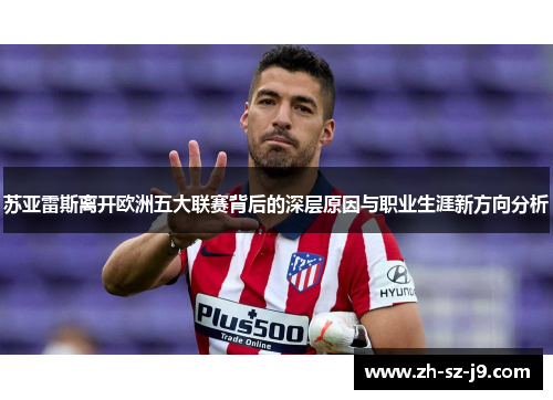 苏亚雷斯离开欧洲五大联赛背后的深层原因与职业生涯新方向分析