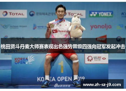 桃田贤斗丹麦大师赛表现出色强势晋级四强向冠军发起冲击