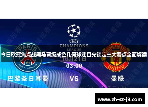今日欧冠焦点战黑马晋级成色几何球迷目光锁定三大看点全面解读